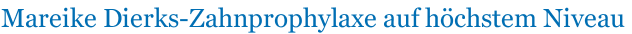 Mareike Dierks-Zahnprophylaxe auf h&ouml;chstem Niveau